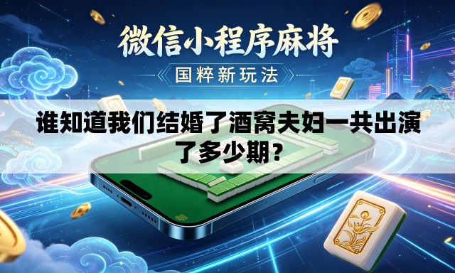 谁知道我们结婚了酒窝夫妇一共出演了多少期? 谁知道我们结婚了酒窝夫妇一共出演了多少期?