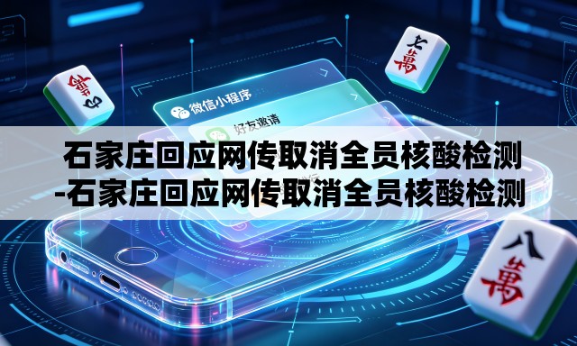  石家庄回应网传取消全员核酸检测-石家庄回应网传取消全员核酸检测