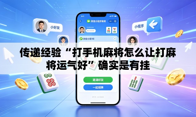 传递经验“打手机麻将怎么让打麻将运气好”确实是有挂