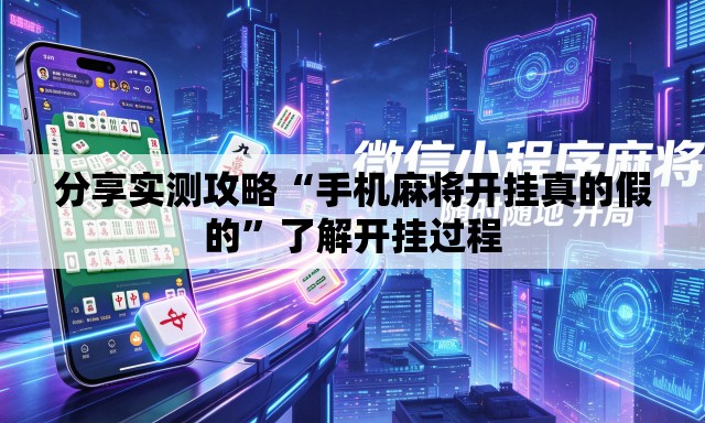 分享实测攻略“手机麻将开挂真的假的	”了解开挂过程