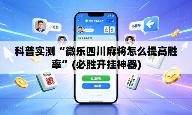 科普实测“微乐四川麻将怎么提高胜率”(必胜开挂神器)