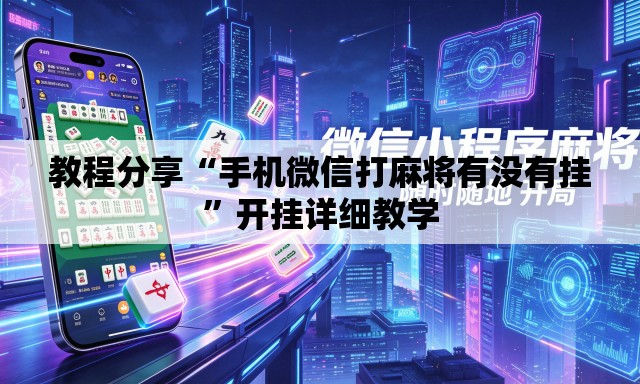 教程分享“手机微信打麻将有没有挂	”开挂详细教学
