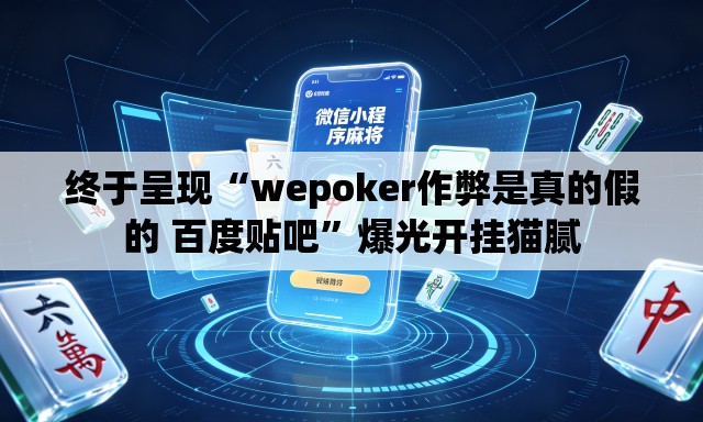 终于呈现“wepoker作弊是真的假的 百度贴吧	”爆光开挂猫腻