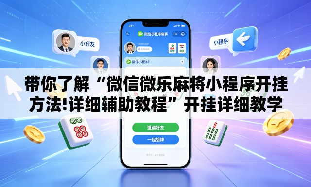 带你了解“微信微乐麻将小程序开挂方法!详细辅助教程	”开挂详细教学