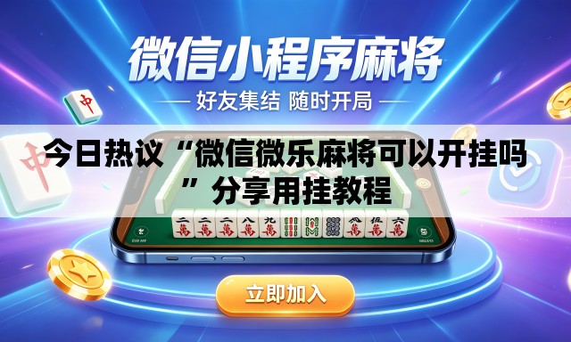 今日热议“微信微乐麻将可以开挂吗	”分享用挂教程