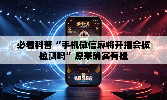 必看科普“手机微信麻将开挂会被检测吗	”原来确实有挂