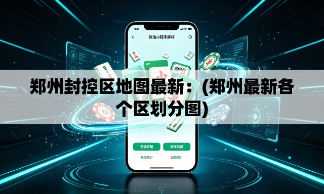 郑州封控区地图最新:(郑州最新各个区划分图) 郑州封控区地图最新:(郑州最新各个区划分图)