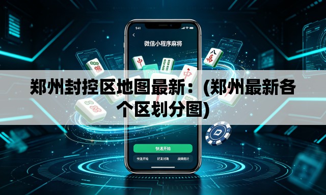 郑州封控区地图最新:(郑州最新各个区划分图) 郑州封控区地图最新:(郑州最新各个区划分图)