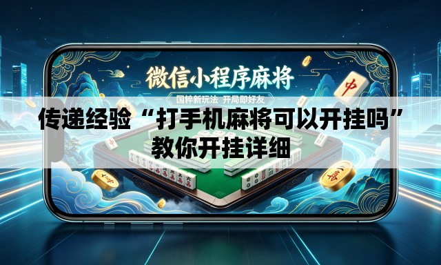 传递经验“打手机麻将可以开挂吗	”教你开挂详细