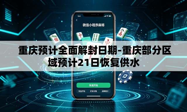  重庆预计全面解封日期-重庆部分区域预计21日恢复供水