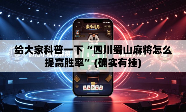 给大家科普一下“四川蜀山麻将怎么提高胜率	”(确实有挂)