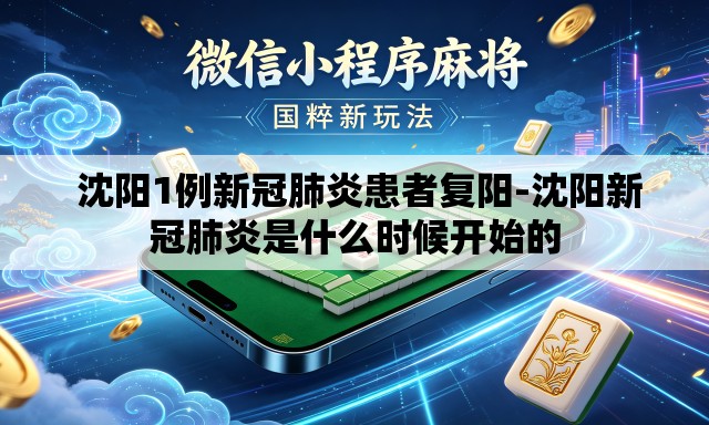  沈阳1例新冠肺炎患者复阳-沈阳新冠肺炎是什么时候开始的