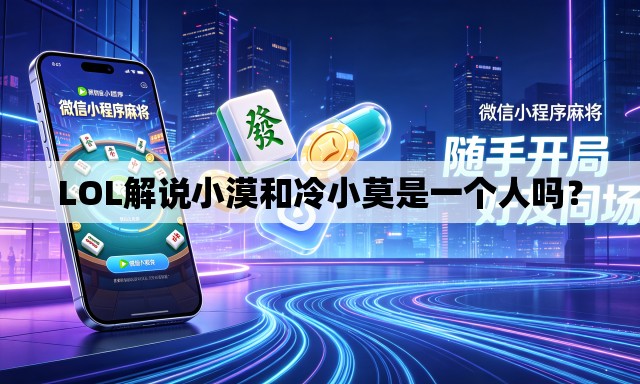 LOL解说小漠和冷小莫是一个人吗? LOL解说小漠和冷小莫是一个人吗?
