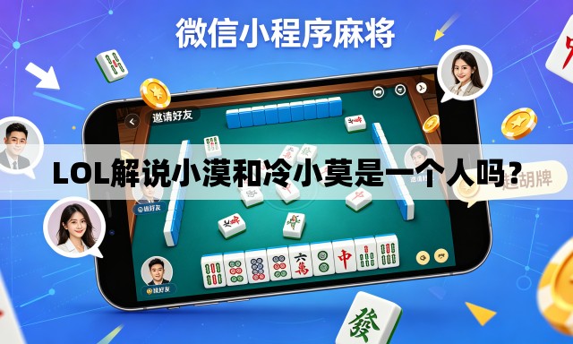 LOL解说小漠和冷小莫是一个人吗? LOL解说小漠和冷小莫是一个人吗?