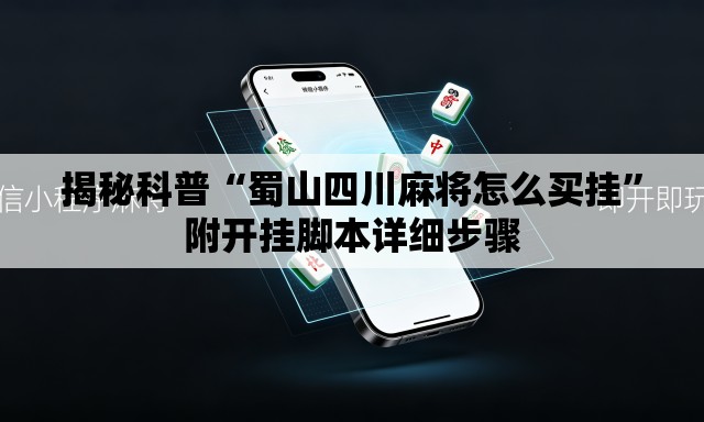 揭秘科普“蜀山四川麻将怎么买挂”附开挂脚本详细步骤