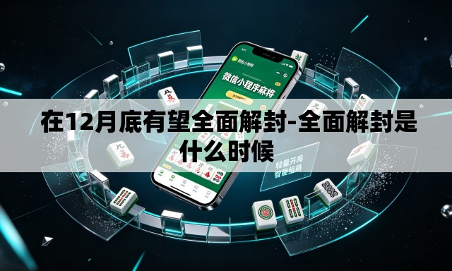  在12月底有望全面解封-全面解封是什么时候
