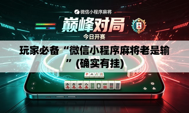 玩家必备“微信小程序麻将老是输”(确实有挂)