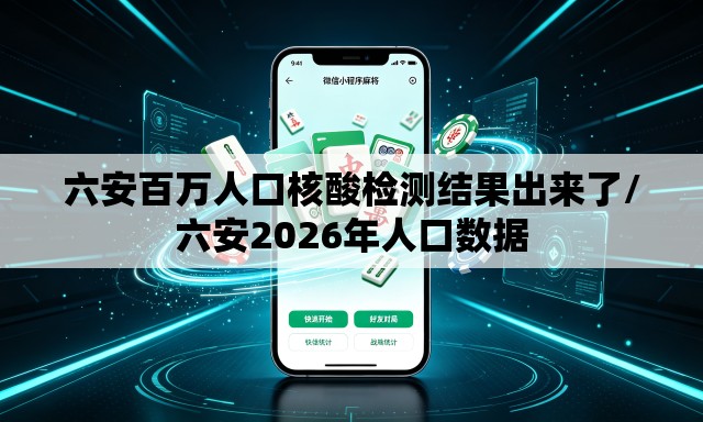 六安百万人口核酸检测结果出来了/六安2026年人口数据 六安百万人口核酸检测结果出来了/六安2026年人口数据