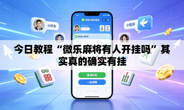 今日教程“微乐麻将有人开挂吗”其实真的确实有挂