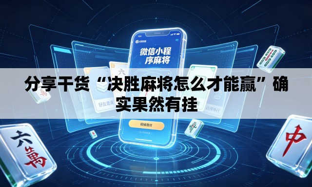 分享干货“决胜麻将怎么才能赢	”确实果然有挂