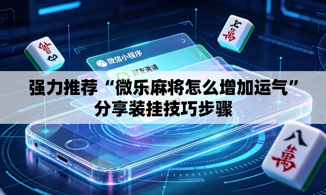 强力推荐“微乐麻将怎么增加运气	”分享装挂技巧步骤