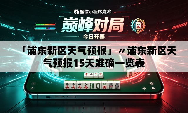「浦东新区天气预报」〃浦东新区天气预报15天准确一览表 「浦东新区天气预报」〃浦东新区天气预报15天准确一览表