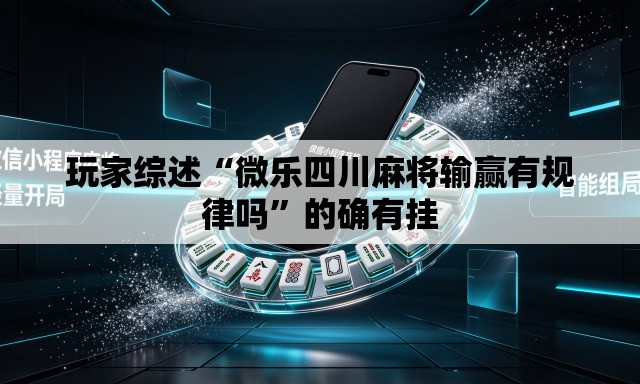 玩家综述“微乐四川麻将输赢有规律吗	”的确有挂