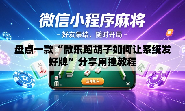 盘点一款“微乐跑胡子如何让系统发好牌”分享用挂教程