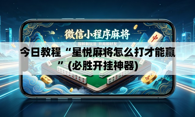 今日教程“星悦麻将怎么打才能赢”(必胜开挂神器)