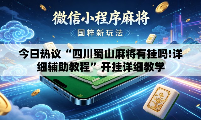 今日热议“四川蜀山麻将有挂吗!详细辅助教程”开挂详细教学