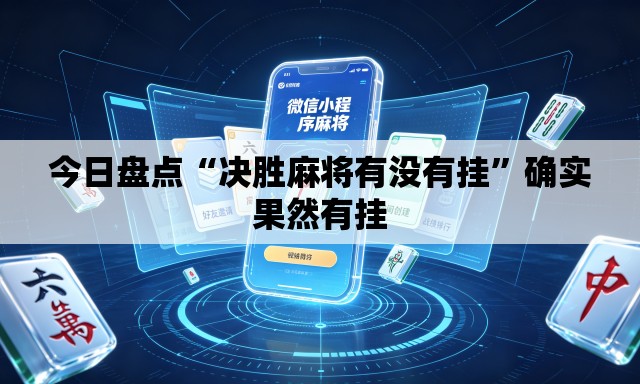 今日盘点“决胜麻将有没有挂”确实果然有挂