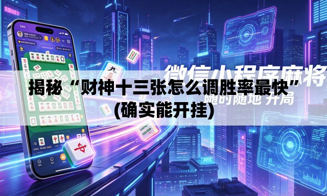 揭秘“财神十三张怎么调胜率最快”(确实能开挂)