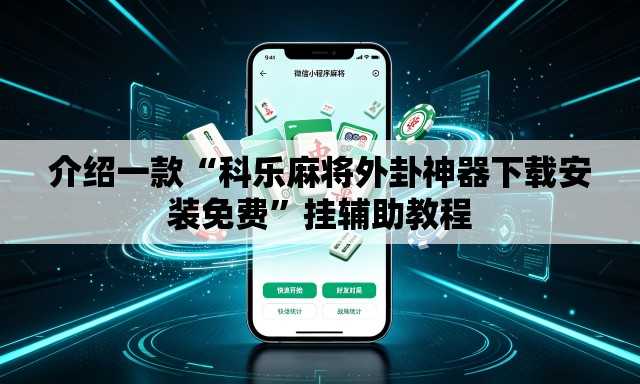 介绍一款“科乐麻将外卦神器下载安装免费”挂辅助教程