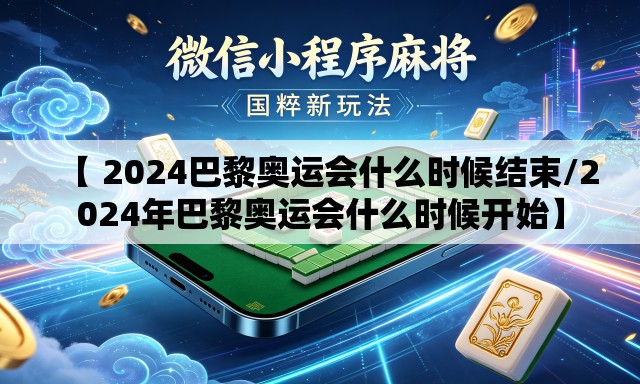 【 2024巴黎奥运会什么时候结束/2024年巴黎奥运会什么时候开始】 【 2024巴黎奥运会什么时候结束/2024年巴黎奥运会什么时候开始】