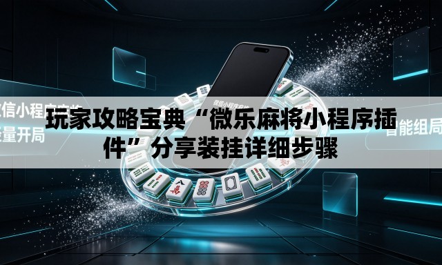 玩家攻略宝典“微乐麻将小程序插件”分享装挂详细步骤