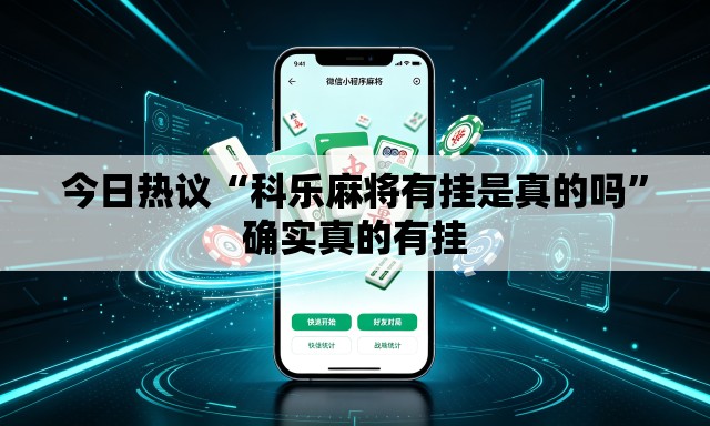今日热议“科乐麻将有挂是真的吗	”确实真的有挂