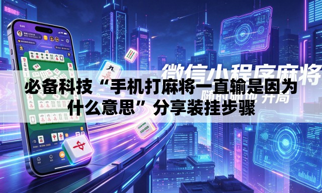 必备科技“手机打麻将一直输是因为什么意思	”分享装挂步骤