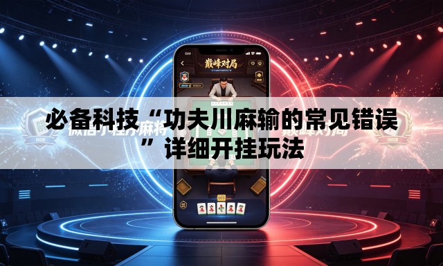 必备科技“功夫川麻输的常见错误”详细开挂玩法
