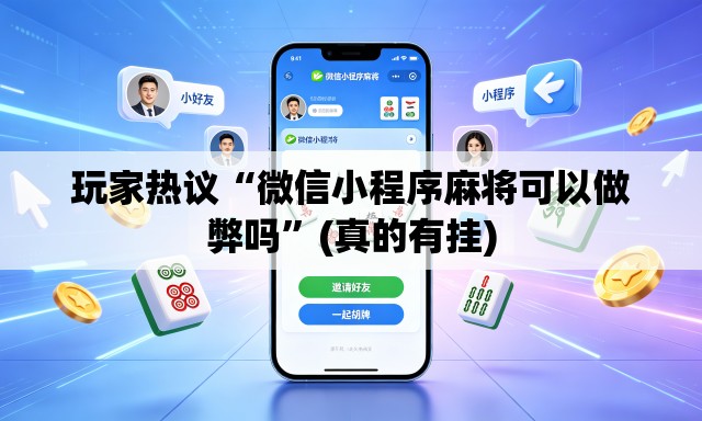 玩家热议“微信小程序麻将可以做弊吗”(真的有挂)