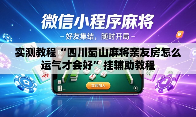 实测教程“四川蜀山麻将亲友房怎么运气才会好”挂辅助教程