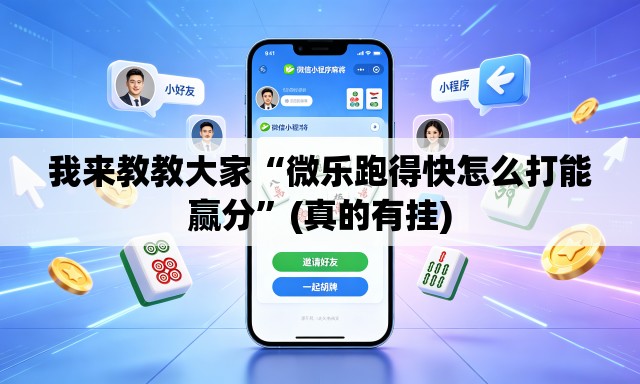 我来教教大家“微乐跑得快怎么打能赢分	”(真的有挂)
