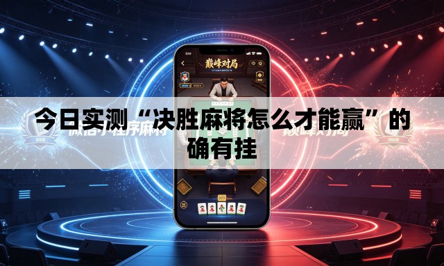 今日实测“决胜麻将怎么才能赢	”的确有挂