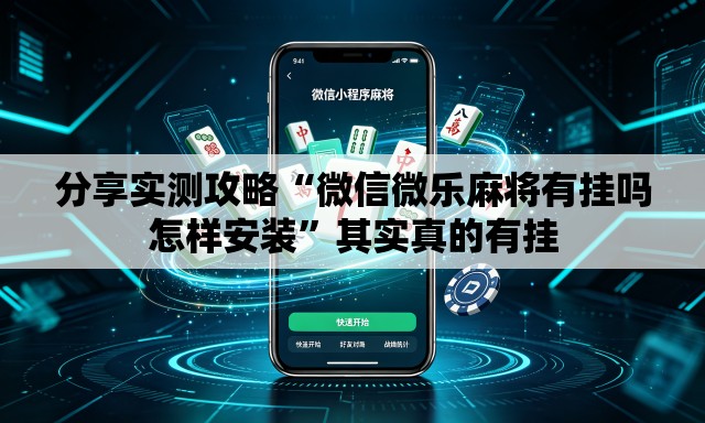 分享实测攻略“微信微乐麻将有挂吗怎样安装	”其实真的有挂