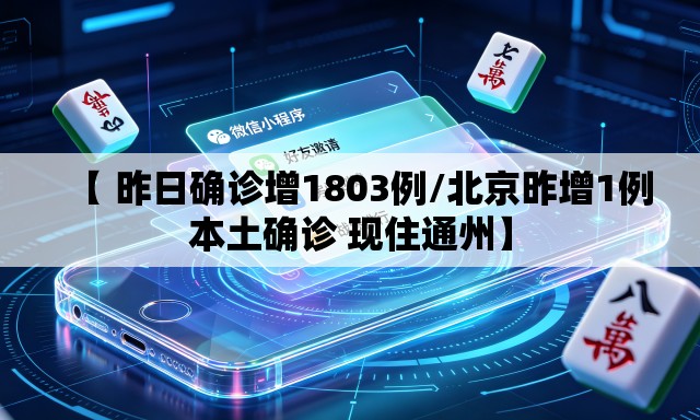 【 昨日确诊增1803例/北京昨增1例本土确诊 现住通州】 【 昨日确诊增1803例/北京昨增1例本土确诊 现住通州】