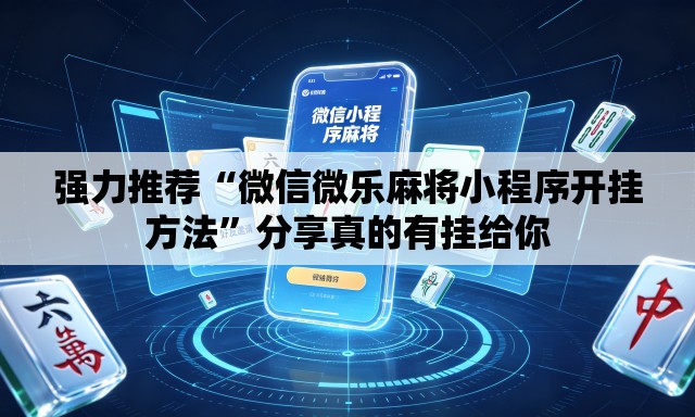 强力推荐“微信微乐麻将小程序开挂方法”分享真的有挂给你
