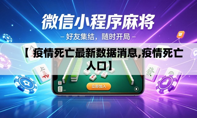 【 疫情死亡最新数据消息,疫情死亡人口】 【 疫情死亡最新数据消息,疫情死亡人口】