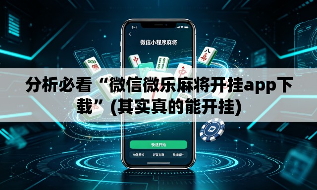 分析必看“微信微乐麻将开挂app下载”(其实真的能开挂)
