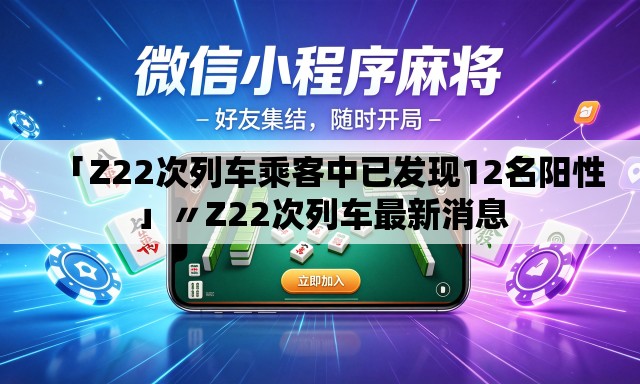 「Z22次列车乘客中已发现12名阳性」〃Z22次列车最新消息 「Z22次列车乘客中已发现12名阳性」〃Z22次列车最新消息