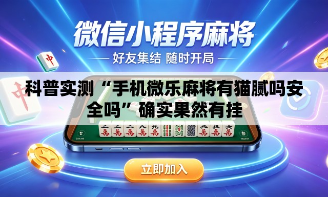 科普实测“手机微乐麻将有猫腻吗安全吗”确实果然有挂