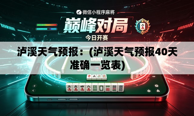 泸溪天气预报：(泸溪天气预报40天准确一览表)